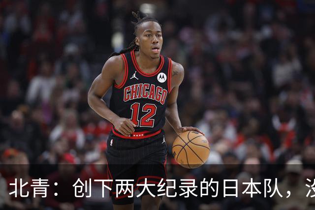 北青：创下两大纪录的日本队，没有辱没亚洲第一球队的名头